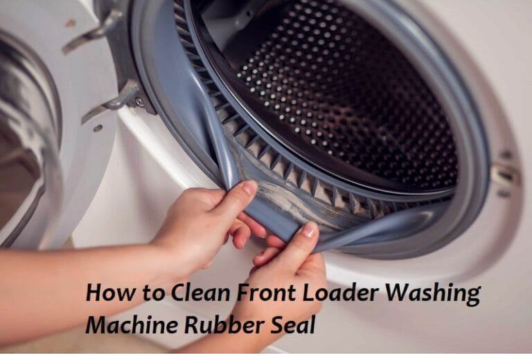 How to Clean Front Loader Washing Machine Rubber Seal? 2024