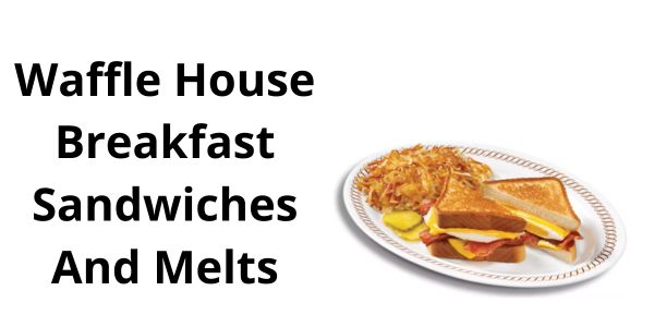 Waffle House Breakfast Sandwiches And Melts