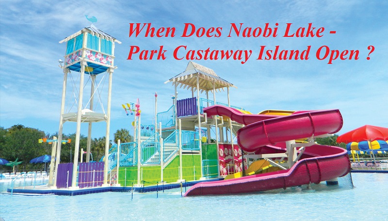 When Does Naobi Lake - Park Castaway Island Open