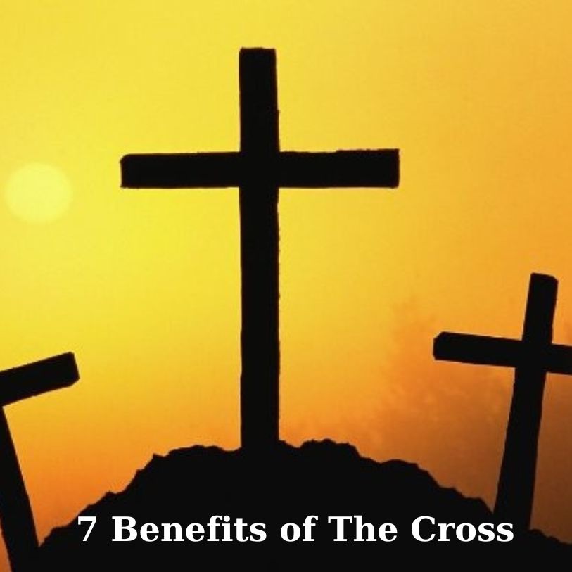 7 Benefits of The Cross